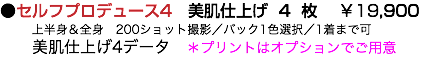 ●セルフプロデュース4　美肌仕上げ 4 枚 ￥19,900 上半身＆全身　200ショット撮影／バック1色選択／1着まで可 美肌仕上げ4データ　＊プリントはオプションでご用意　